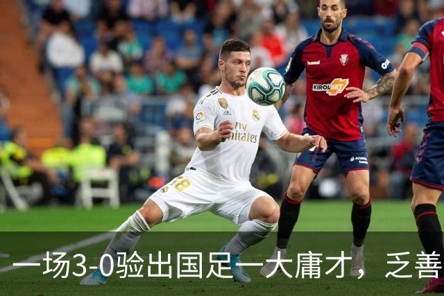 一场3-0验出国足一大庸才，乏善可陈表现拉胯，伊万之前从来不用他