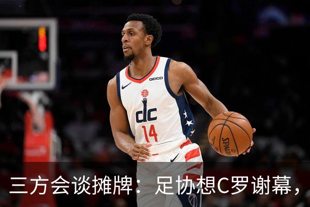 三方会谈摊牌：足协想C罗谢幕，他却盯2030世界杯？