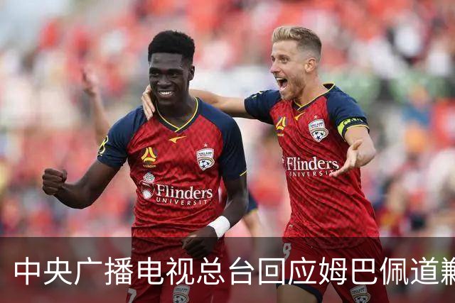 中央广播电视总台回应姆巴佩道歉：听其言观其行，希望西甲、皇马和姆巴佩痛改前非