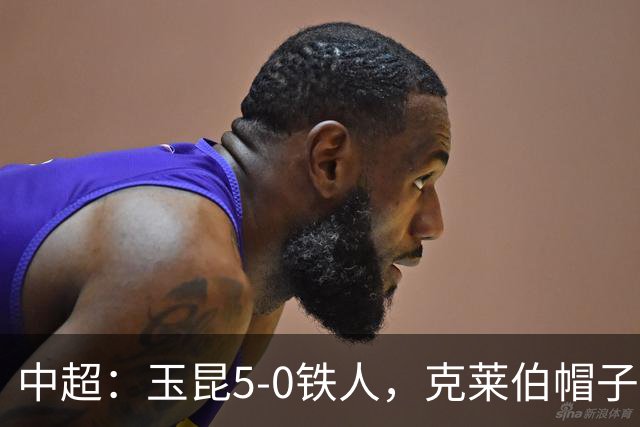 中超：玉昆5-0铁人，克莱伯帽子戏法，奥斯卡传射