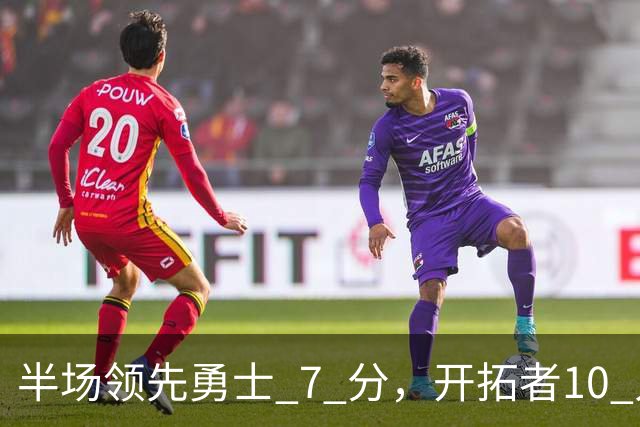 半场领先勇士 7 分，开拓者10 人登场不见杨瀚森，他没有容错空间