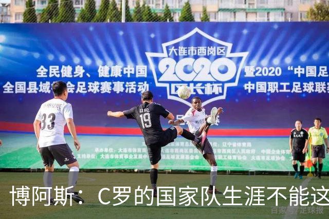博阿斯：C罗的国家队生涯不能这么潦草结束；球员应接受教练安排