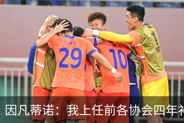 因凡蒂诺：我上任前各协会四年补助100万，明年起能给2500万美元