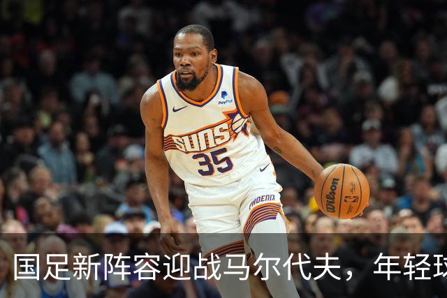 国足新阵容迎战马尔代夫，年轻球员有望迎来处子秀