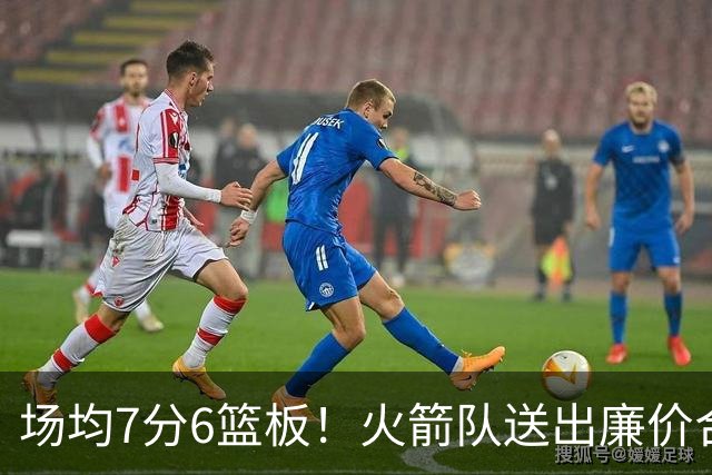 场均7分6篮板！火箭队送出廉价合同，稳留第4中锋，可平替卡佩拉？