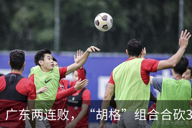 广东两连败，“胡格”组合合砍32分