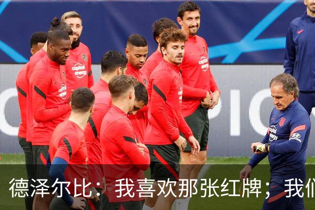 德泽尔比：我喜欢那张红牌；我们今天本就不应该输球