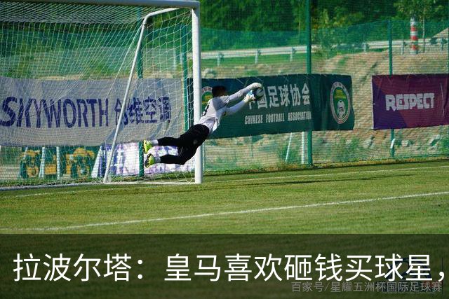 拉波尔塔：皇马喜欢砸钱买球星，但鸡舍不能有两只公鸡，这行不通