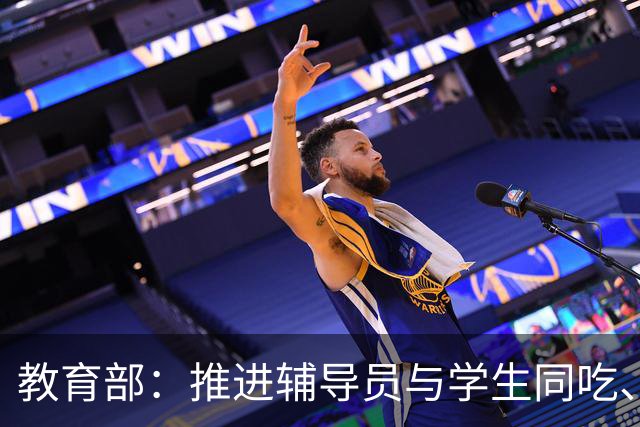 教育部：推进辅导员与学生同吃、同住、同生活；观点：不是让辅导员变成生活保姆，而是把宿舍打造成育人阵地