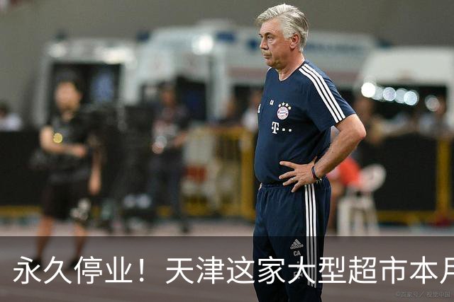 永久停业！天津这家大型超市本月也要关了？