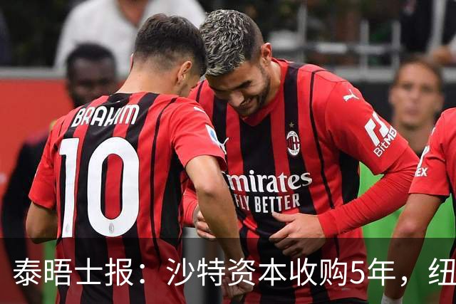 泰晤士报：沙特资本收购5年，纽卡距离豪门还差多远？
