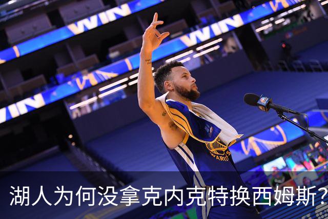 湖人为何没拿克内克特换西姆斯？要价曝光