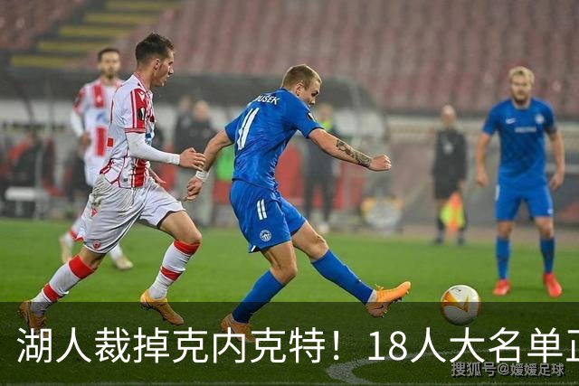 湖人裁掉克内克特！18人大名单正式出炉 东契奇领衔新阵开启新赛季