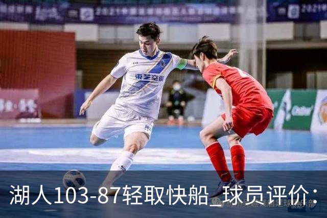 湖人103-87轻取快船 球员评价：4人优秀，4人及格，哈迪低迷
