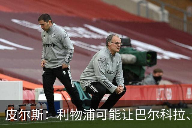 皮尔斯：利物浦可能让巴尔科拉、维尔茨打伪9