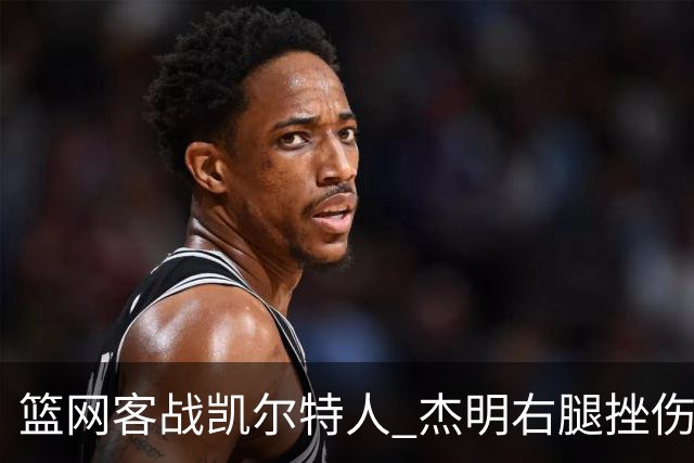 篮网客战凯尔特人 杰明右腿挫伤本场不会回归