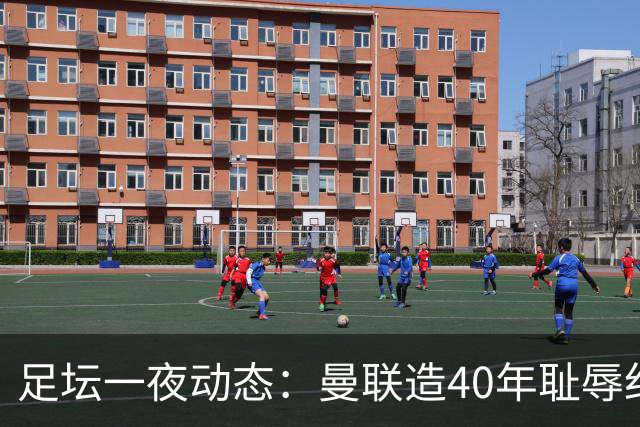 足坛一夜动态：曼联造40年耻辱纪录，AC米兰破魔咒，皇马4-1塞维