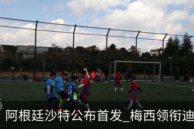 阿根廷沙特公布首发 梅西领衔迪玛利亚劳塔罗护佑