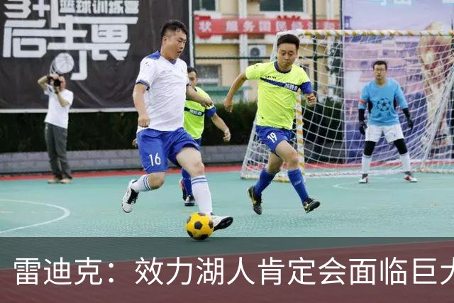 雷迪克：效力湖人肯定会面临巨大压力 但凯斯勒愿意接受这种挑战