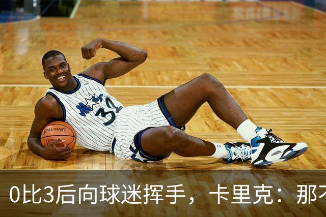 0比3后向球迷挥手，卡里克：那不是告别
