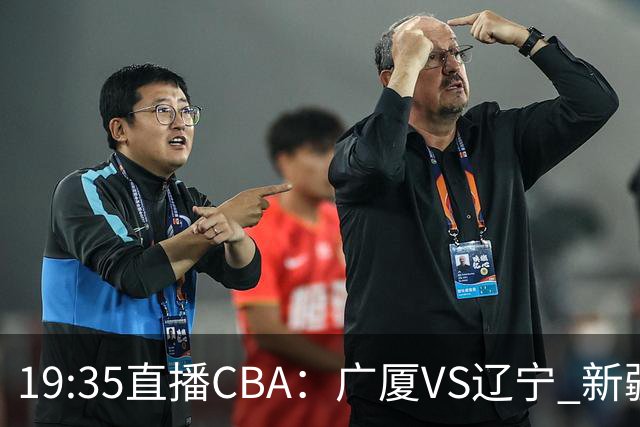 19:35直播CBA：广厦VS辽宁 新疆VS浙江等7场