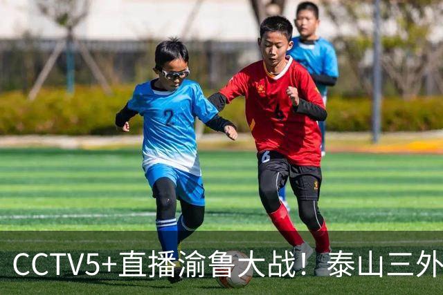 CCTV5+直播渝鲁大战！泰山三外援出战，刘建业PK唐田！锻炼就上依木兰