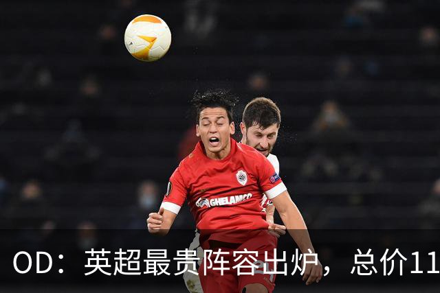 OD：英超最贵阵容出炉，总价11.6亿欧