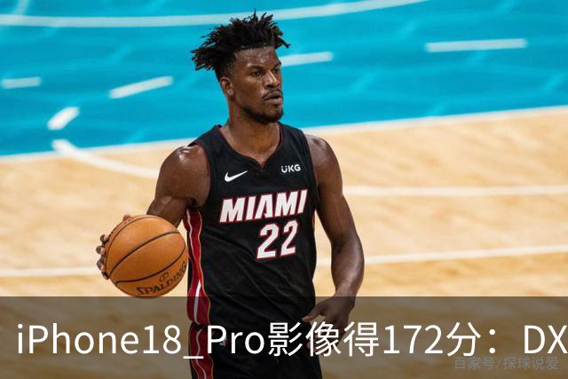iPhone18 Pro影像得172分：DXOMARK全球第二，仅比华为Pura 80 Ultra低3分